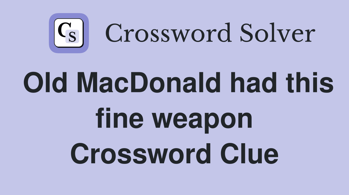Old MacDonald had this fine weapon Crossword Clue