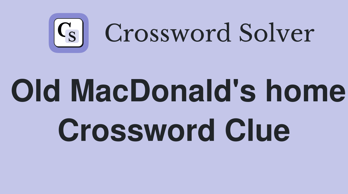 Old MacDonald's home Crossword Clue