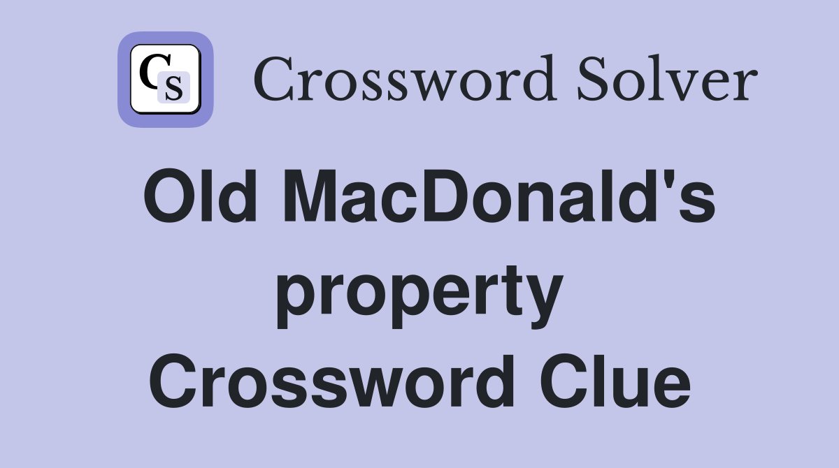Old MacDonald's property Crossword Clue