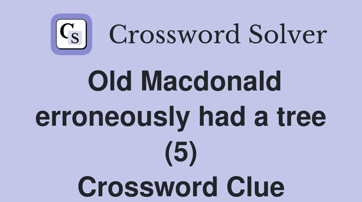 Old Macdonald erroneously had a tree (5) Crossword Clue