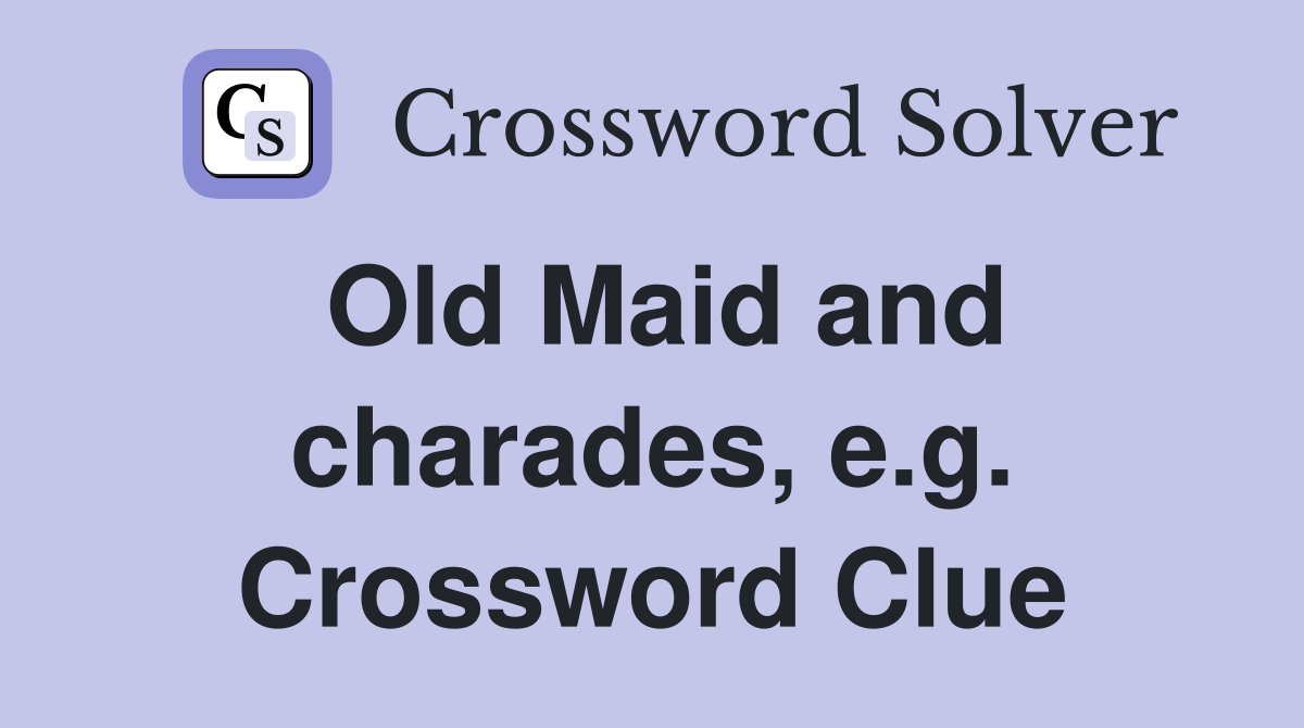 Old Maid and charades, e.g. Crossword Clue