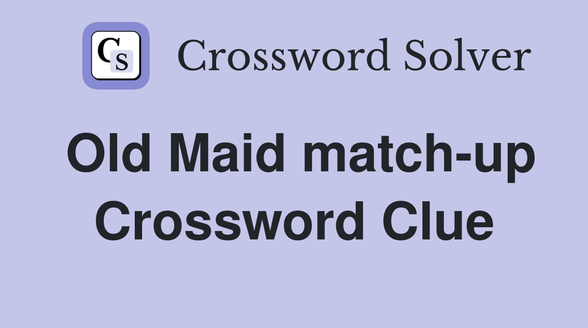 Old Maid match-up Crossword Clue
