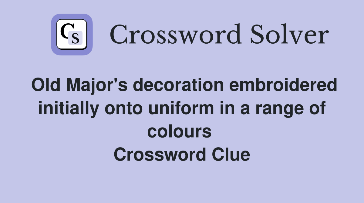 Old Major's decoration embroidered initially onto uniform in a range of colours  Crossword Clue