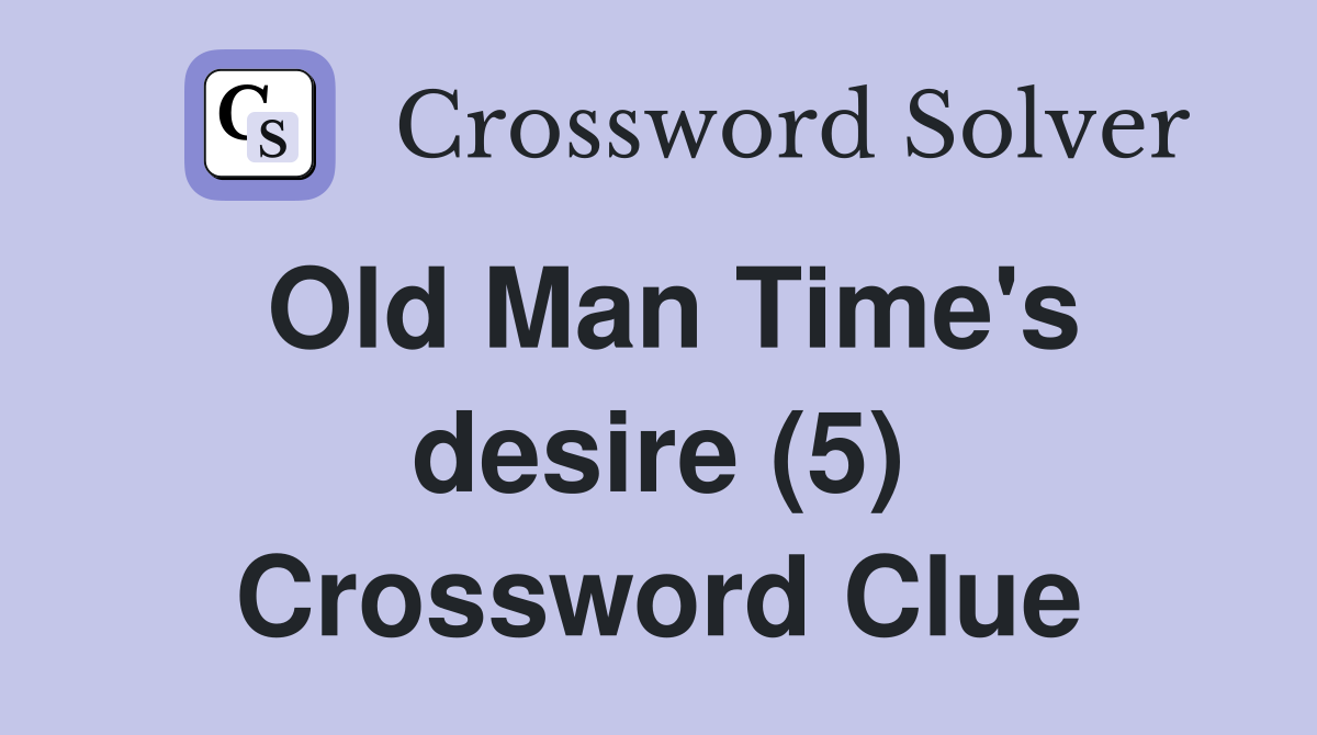 Old Man Time's desire (5) Crossword Clue