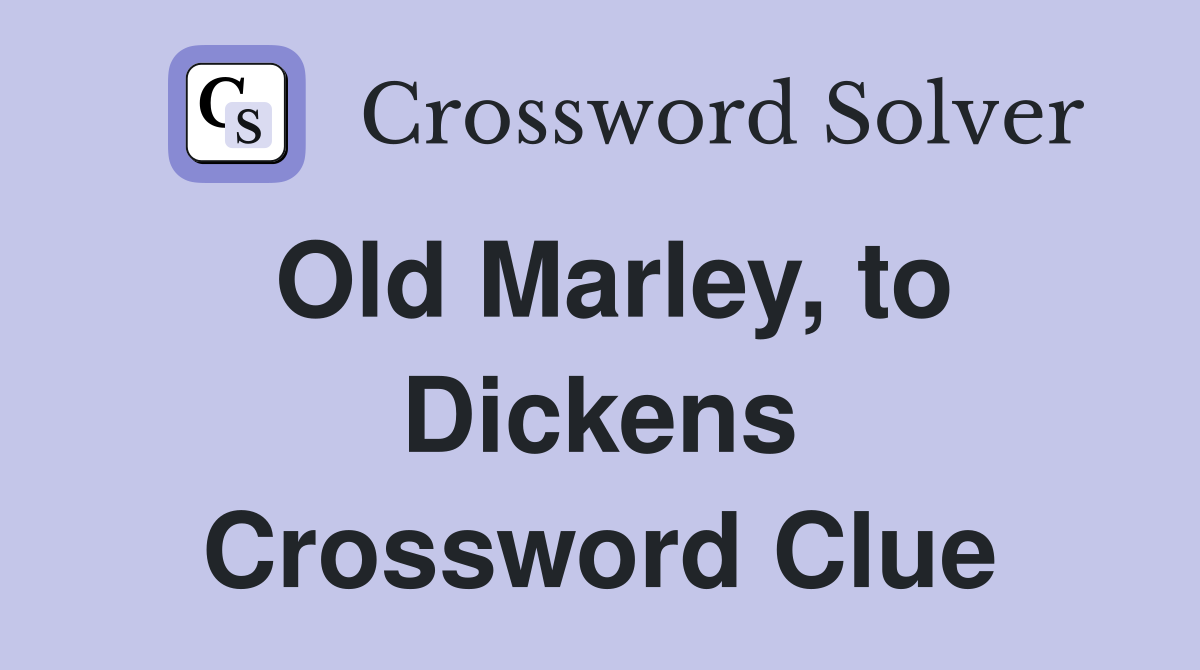 Old Marley, to Dickens Crossword Clue