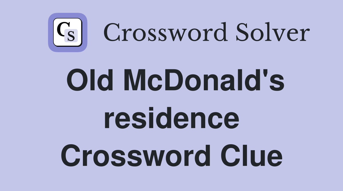 Old McDonald's residence Crossword Clue
