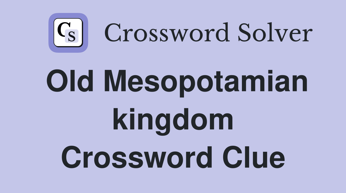 Old Mesopotamian kingdom Crossword Clue