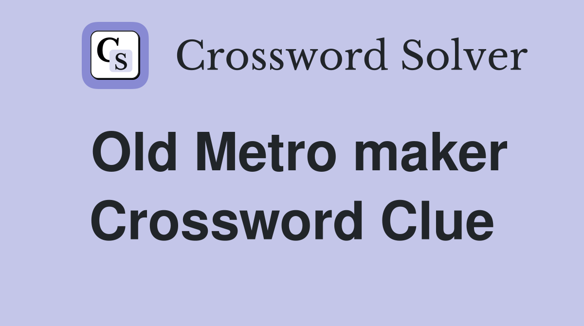 Old Metro maker Crossword Clue
