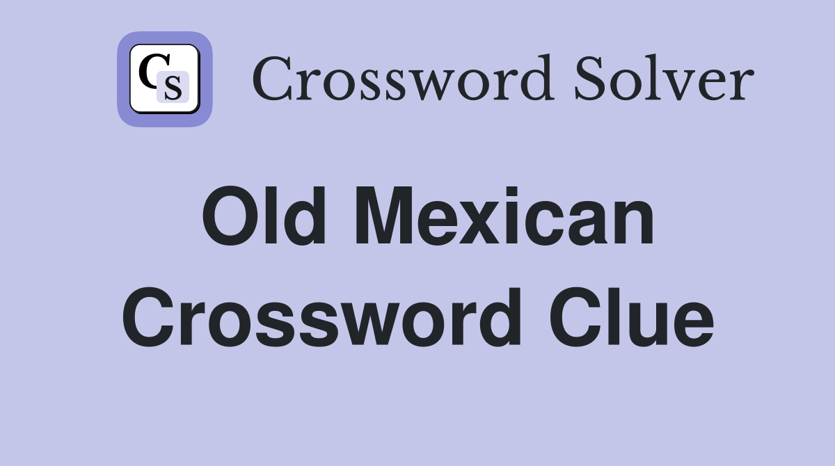 Old Mexican Crossword Clue