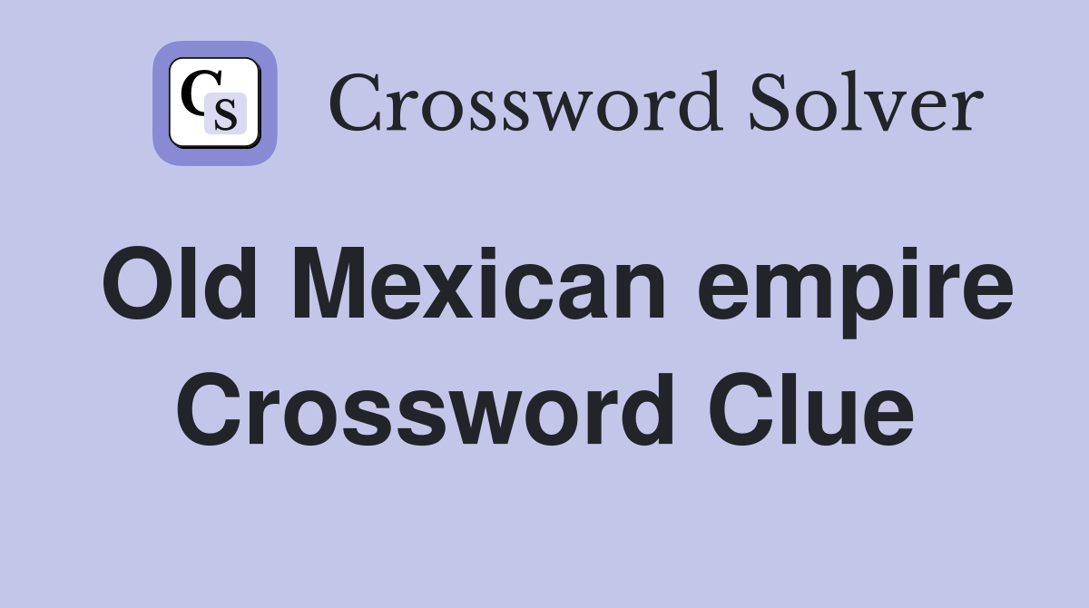 Old Mexican empire Crossword Clue