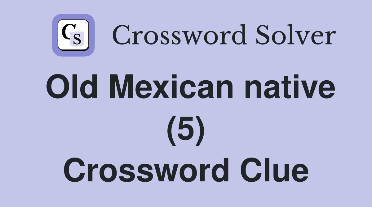 Old Mexican native (5) Crossword Clue