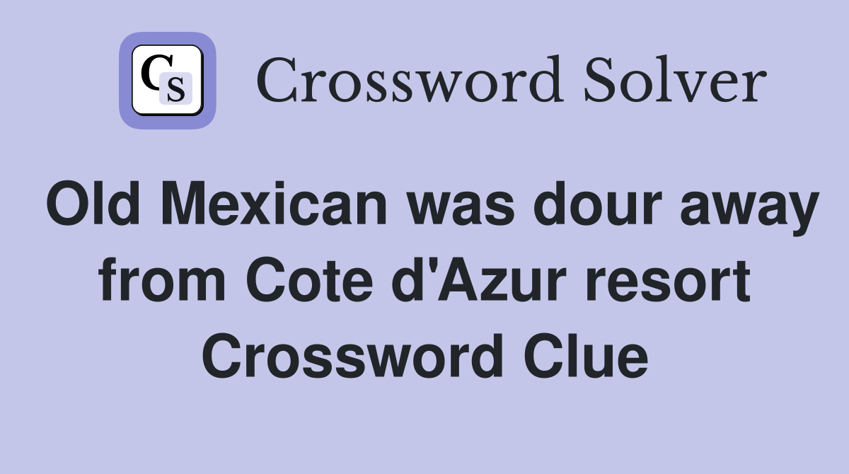 Old Mexican was dour away from Cote d'Azur resort Crossword Clue