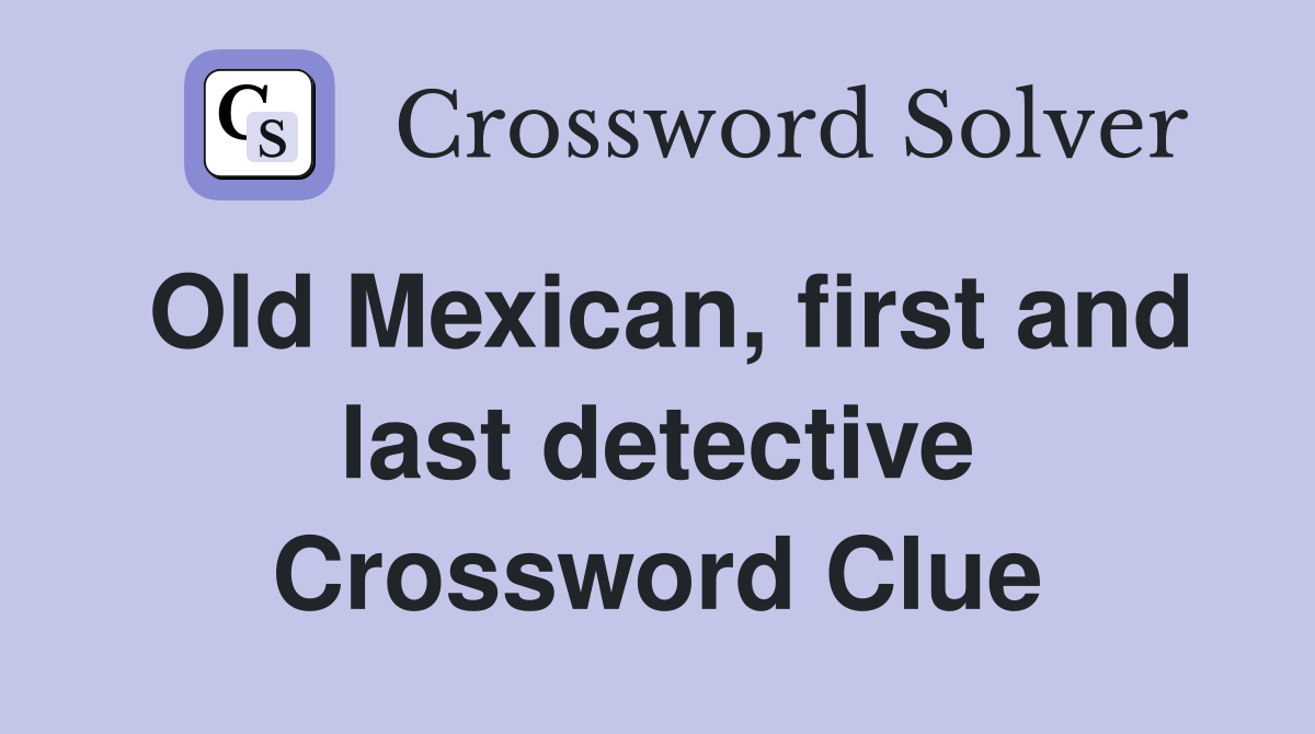 Old Mexican, first and last detective Crossword Clue