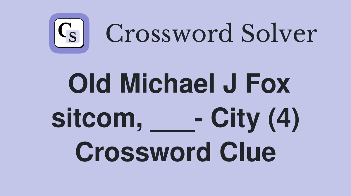 Old Michael J Fox sitcom, ___- City (4) Crossword Clue