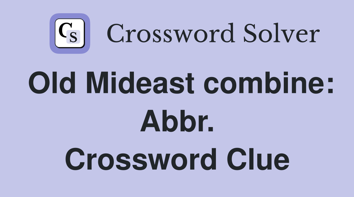 Old Mideast combine: Abbr. Crossword Clue