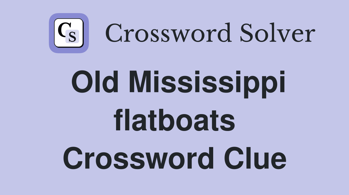 Old Mississippi flatboats Crossword Clue