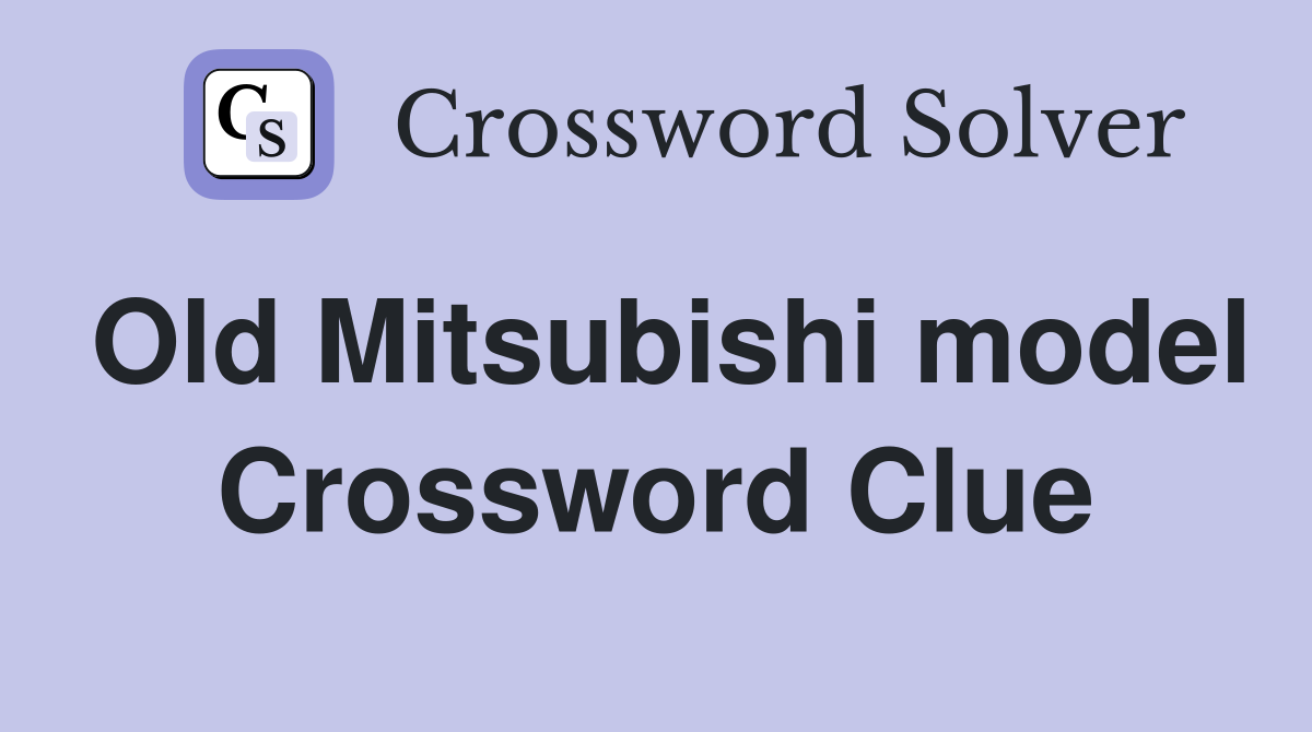 Old Mitsubishi model Crossword Clue