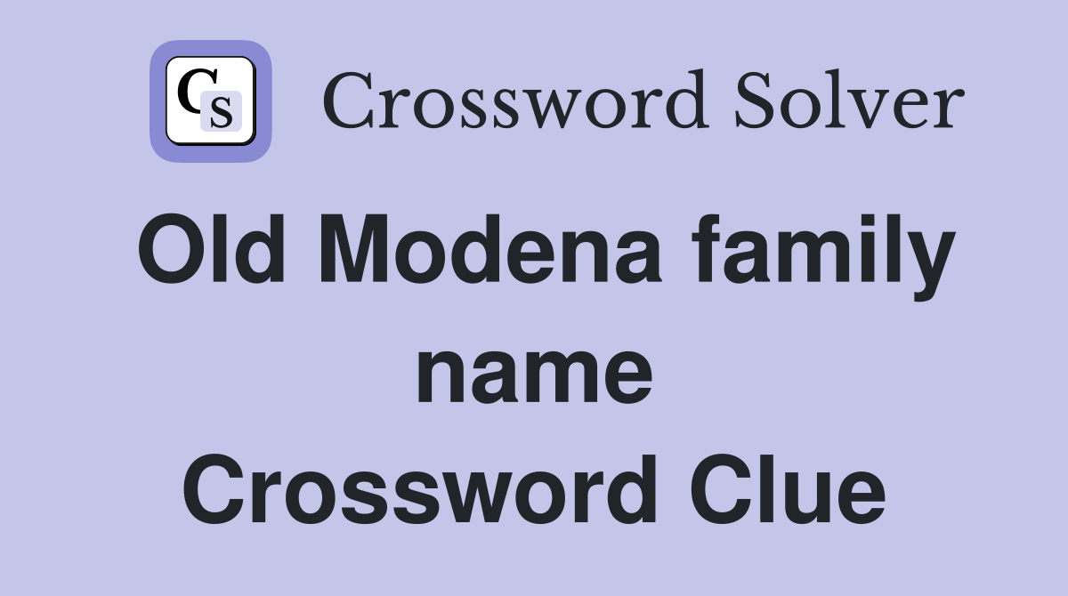 Old Modena family name Crossword Clue