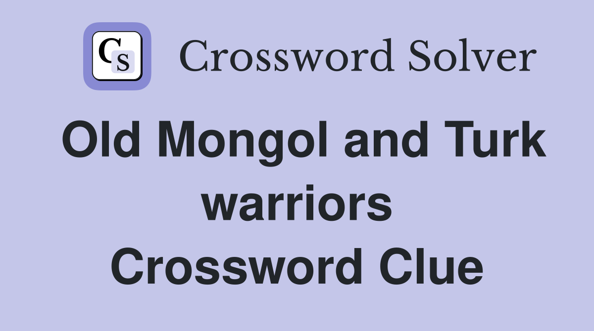 Old Mongol and Turk warriors Crossword Clue