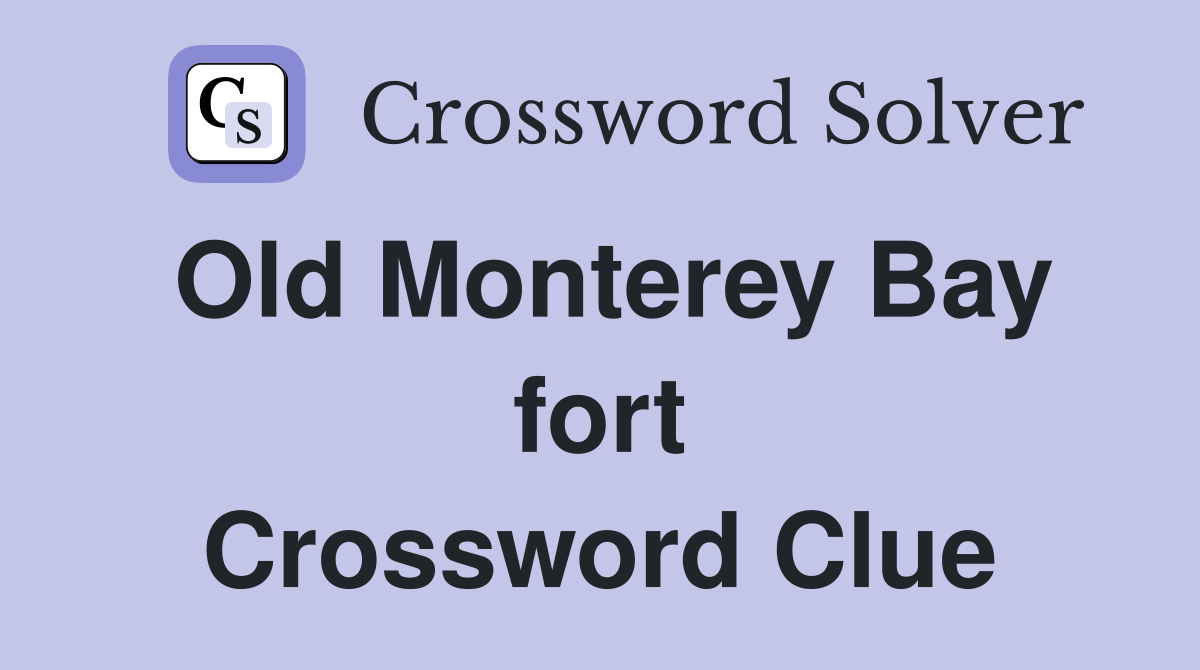 Old Monterey Bay fort Crossword Clue