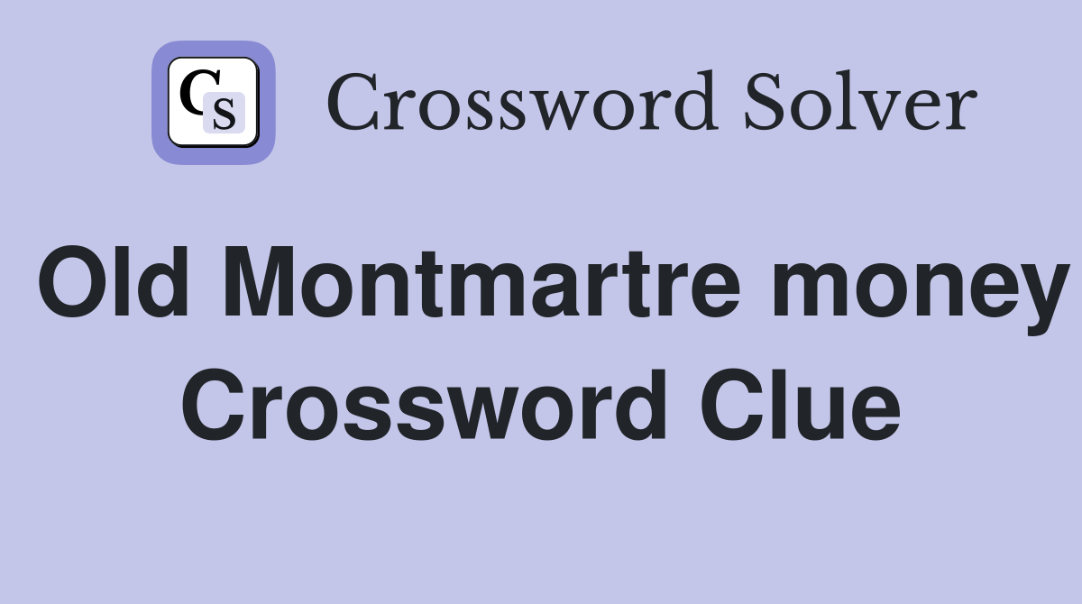 Old Montmartre money Crossword Clue