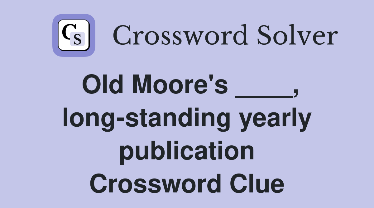 Old Moore's ____, long-standing yearly publication Crossword Clue