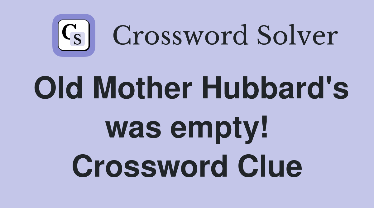 Old Mother Hubbard's was empty! Crossword Clue