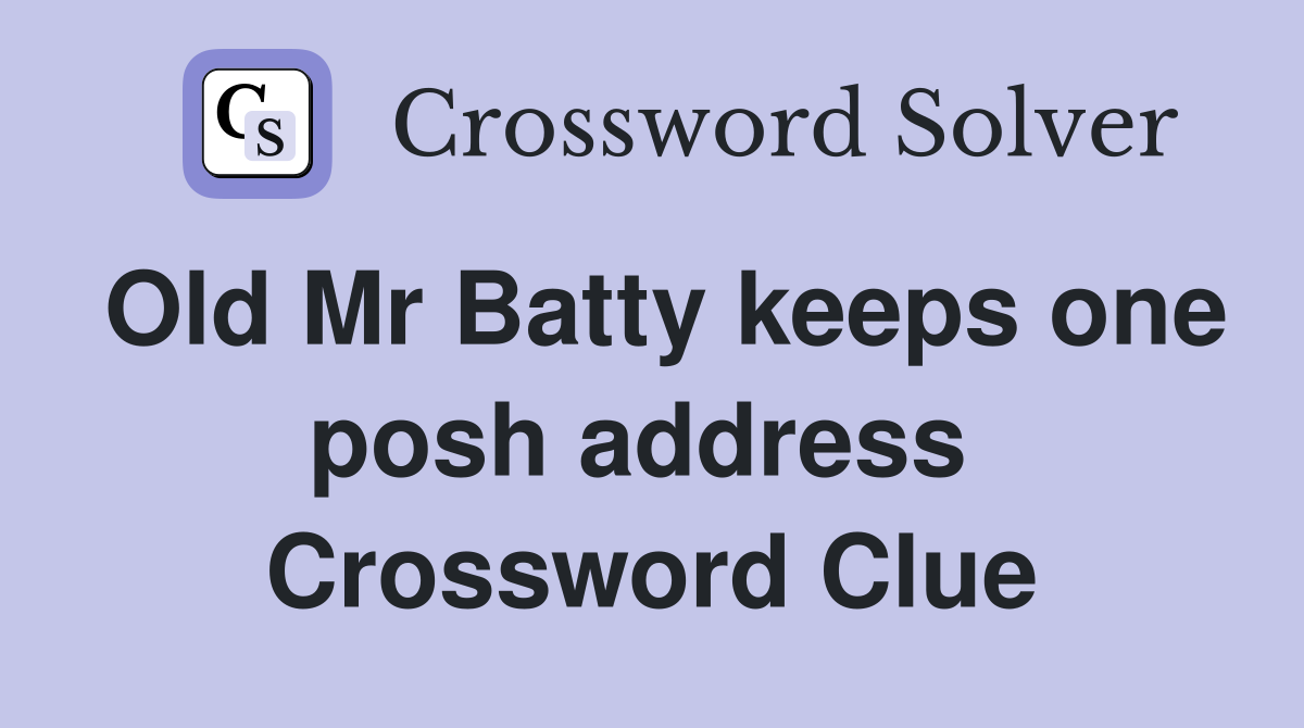 Old Mr Batty keeps one posh address  Crossword Clue