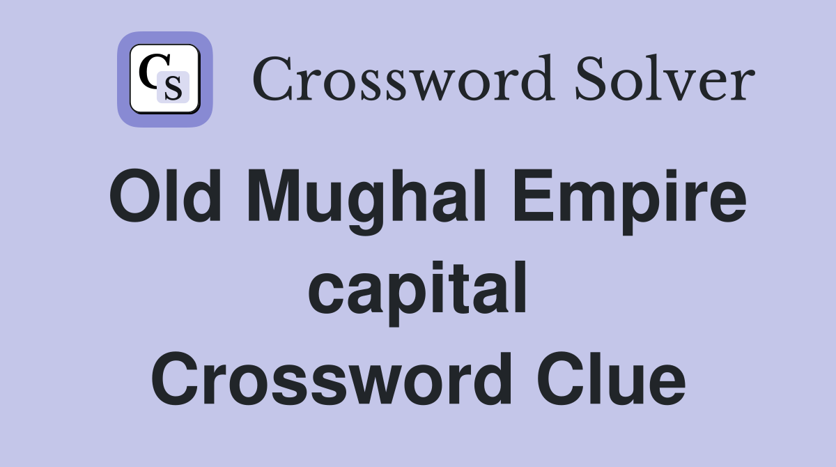 Old Mughal Empire capital Crossword Clue