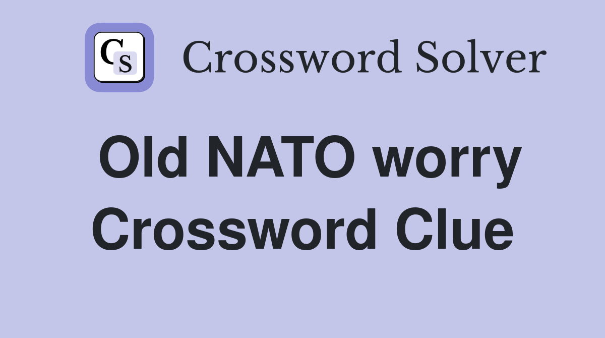 Old NATO worry Crossword Clue