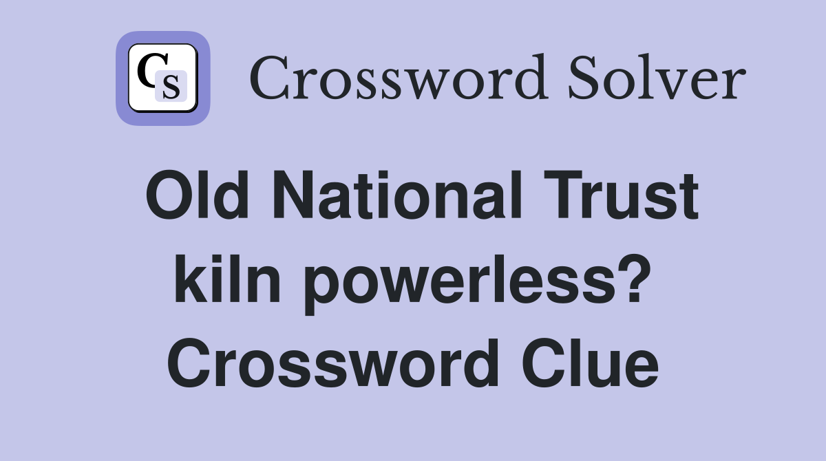 Old National Trust kiln powerless? Crossword Clue