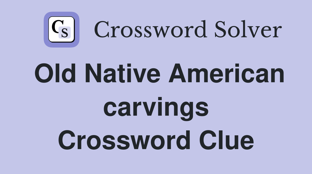 Old Native American carvings Crossword Clue
