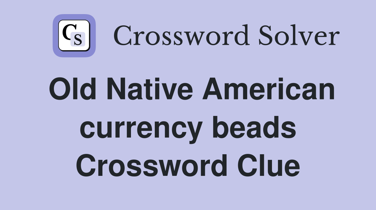 Old Native American currency beads Crossword Clue