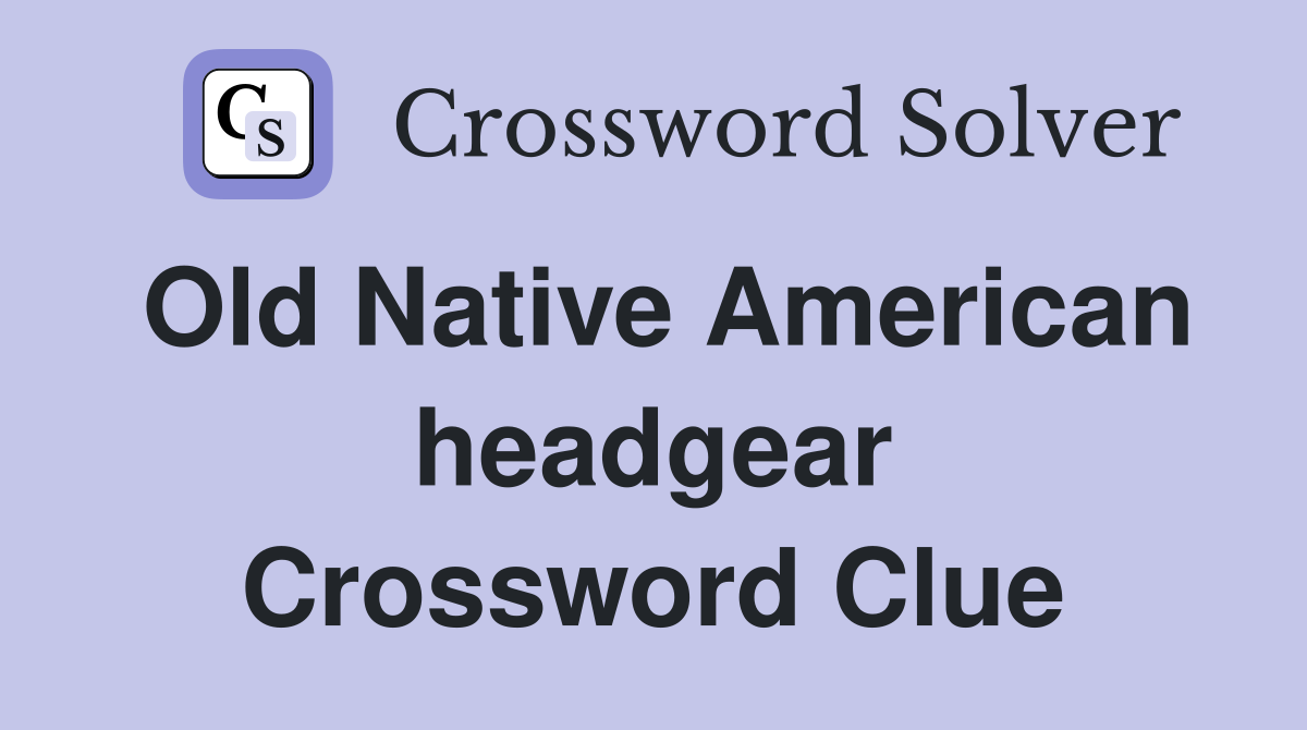 Old Native American headgear Crossword Clue