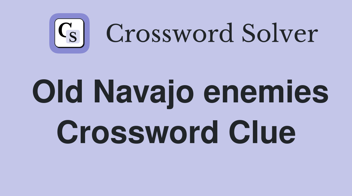 Old Navajo enemies Crossword Clue