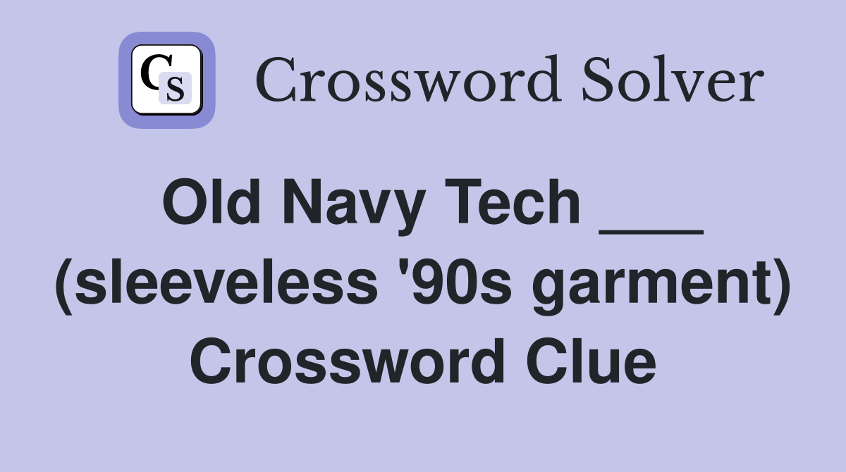 Old Navy Tech ___ (sleeveless '90s garment) Crossword Clue