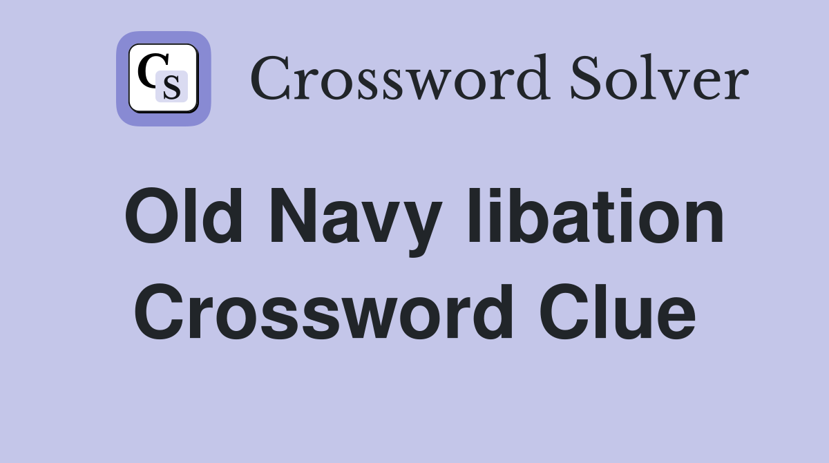 Old Navy libation Crossword Clue