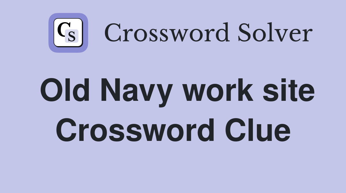Old Navy work site Crossword Clue