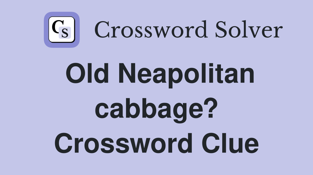 Old Neapolitan cabbage? Crossword Clue