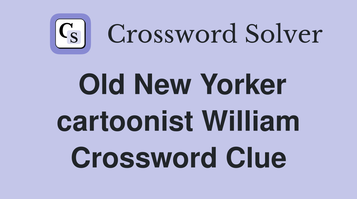 Old New Yorker cartoonist William Crossword Clue