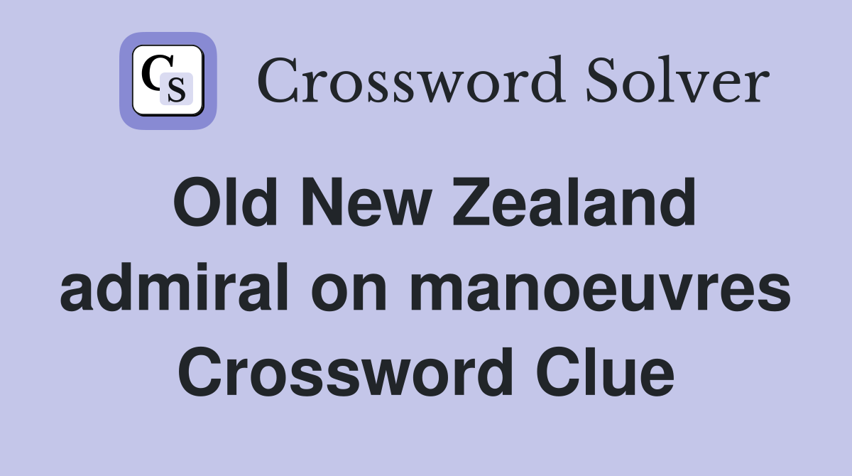 Old New Zealand admiral on manoeuvres Crossword Clue