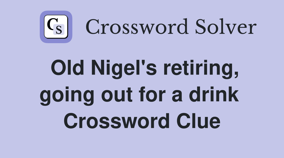 Old Nigel's retiring, going out for a drink  Crossword Clue