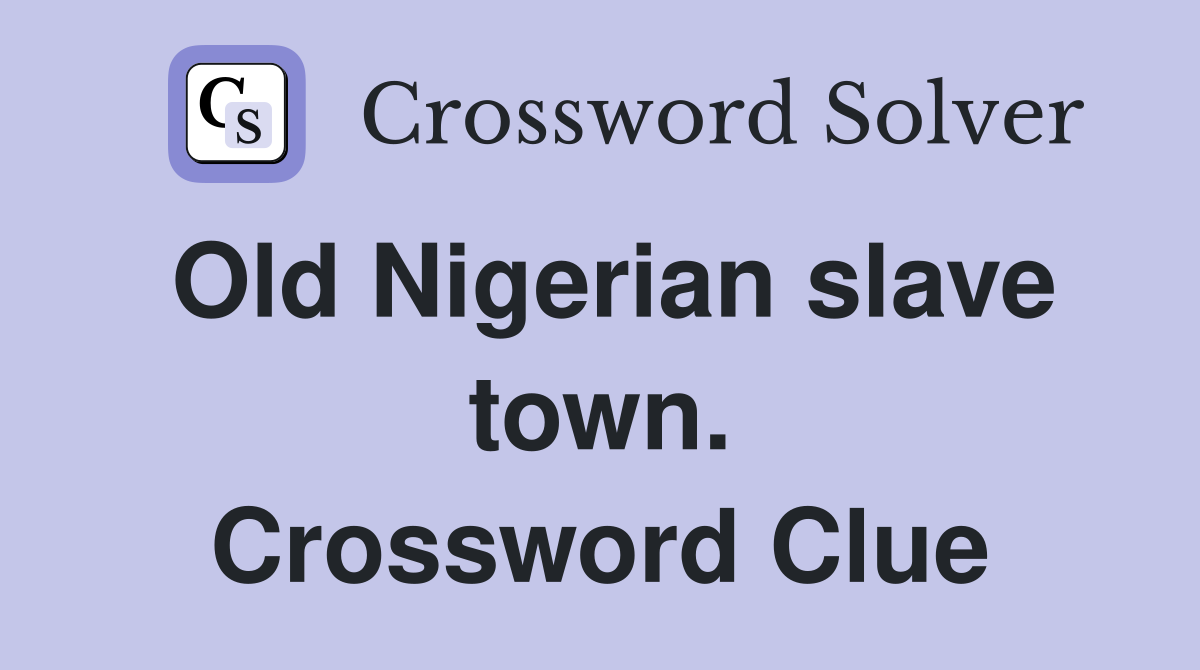 Old Nigerian slave town. Crossword Clue
