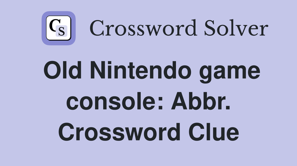 Old Nintendo game console: Abbr. Crossword Clue