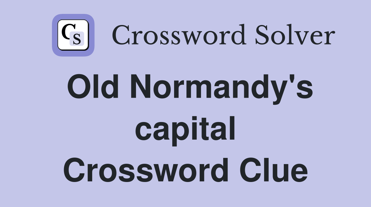 Old Normandy's capital Crossword Clue