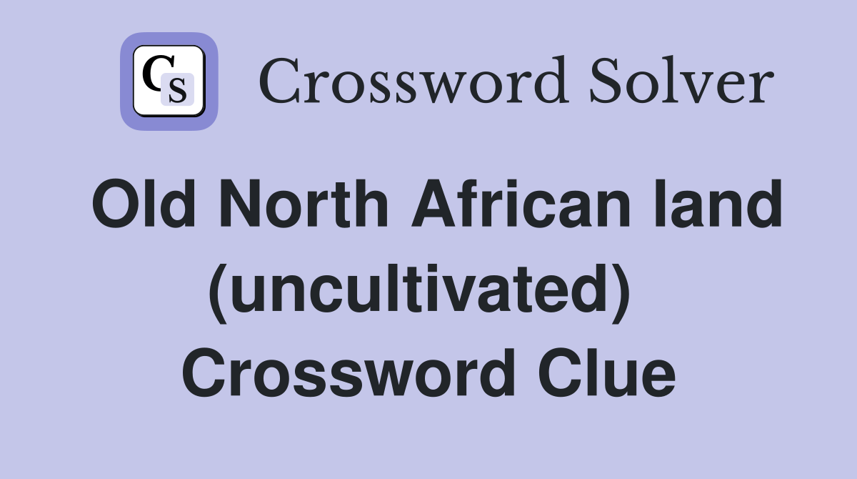Old North African land (uncultivated)  Crossword Clue