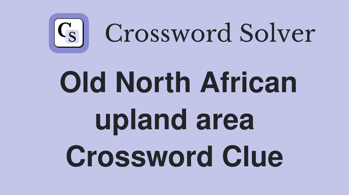 Old North African upland area Crossword Clue
