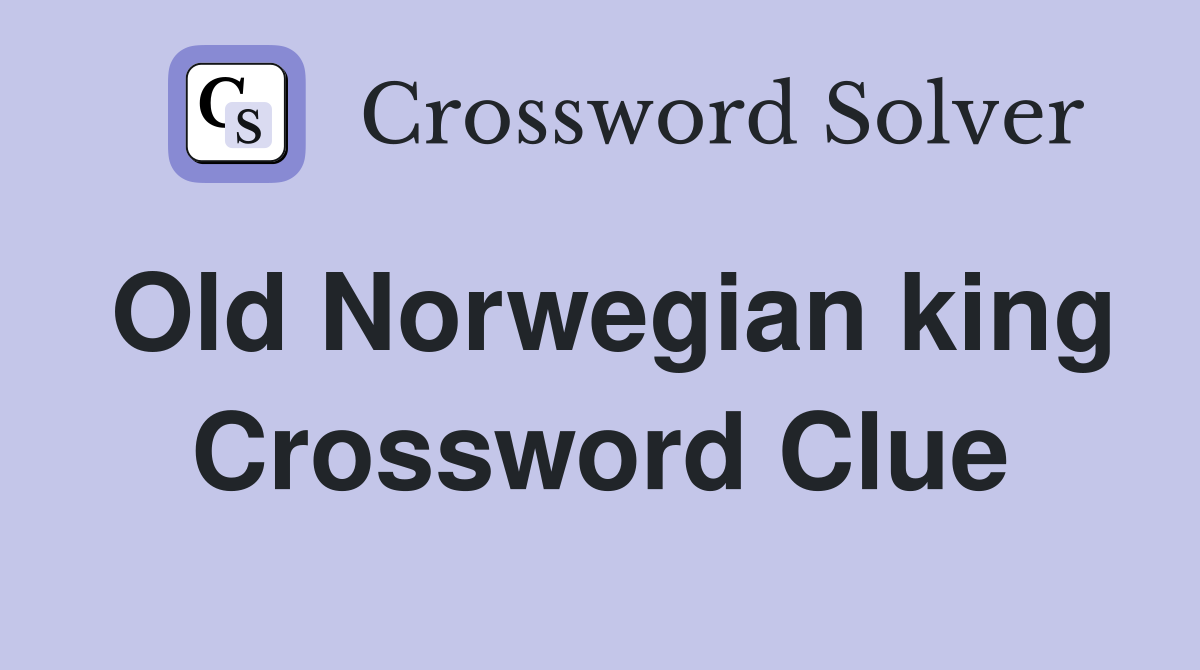 Old Norwegian king Crossword Clue