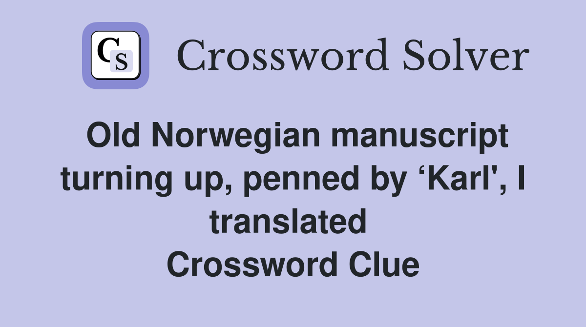 Old Norwegian manuscript turning up, penned by ‘Karl', I translated  Crossword Clue