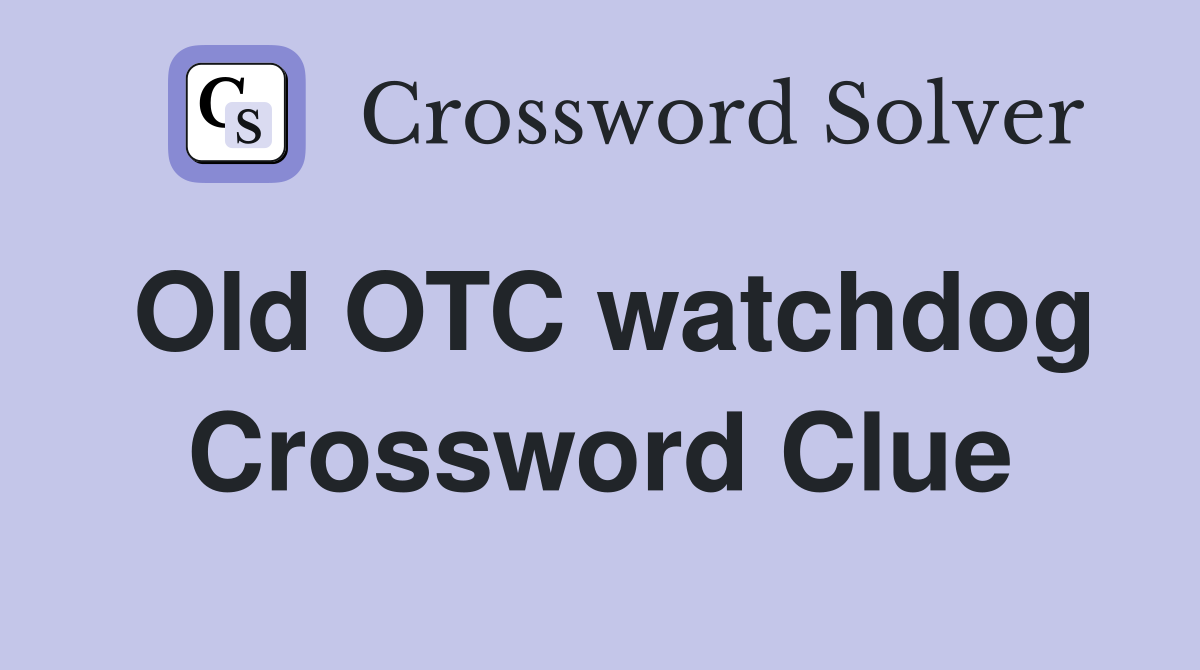 Old OTC watchdog Crossword Clue